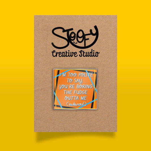 I’m Too Polite To Say You’re Boring the Fudge Outta Me Badge - The SToOFy Store